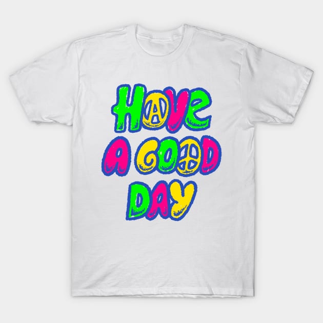 Have A Good Day T-Shirt by METROFAZZ